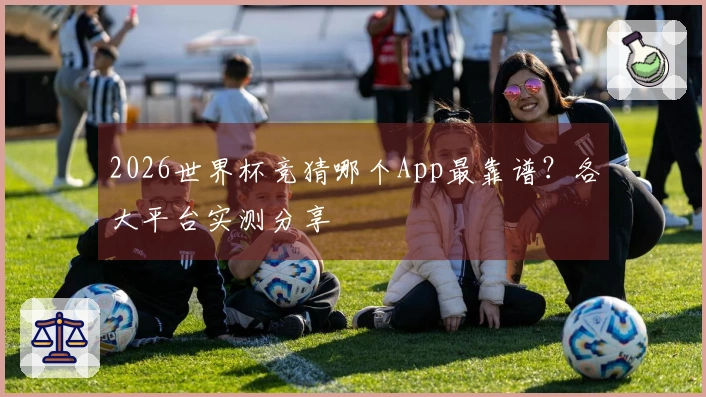 2026世界杯竞猜哪个App最靠谱？各大平台实测分享