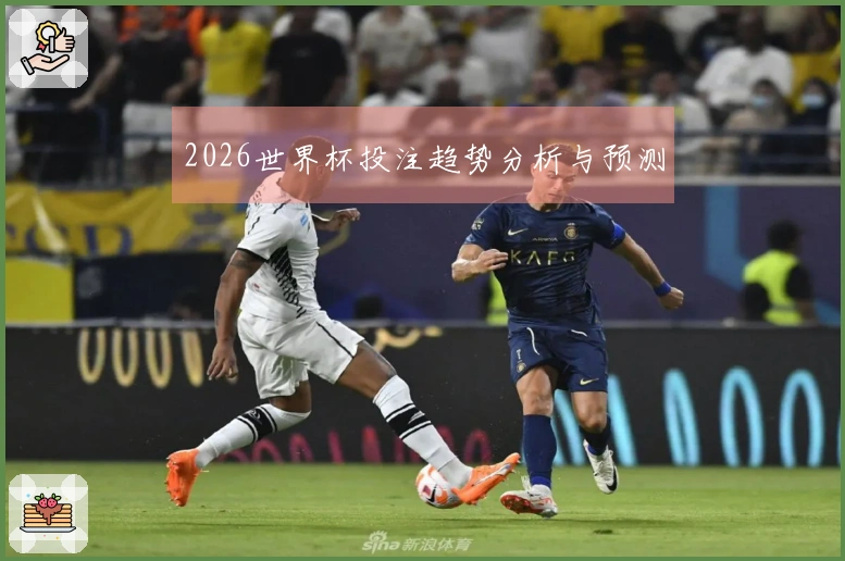2026世界杯投注趋势分析与预测