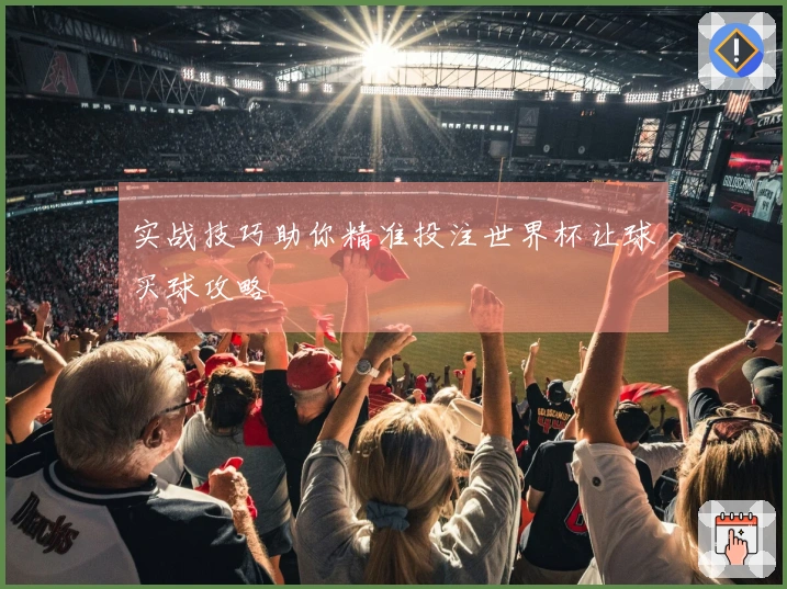 实战技巧助你精准投注世界杯让球买球攻略
