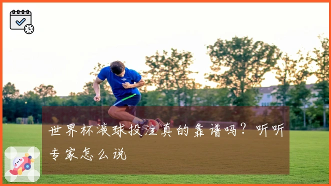 世界杯滚球投注真的靠谱吗？听听专家怎么说